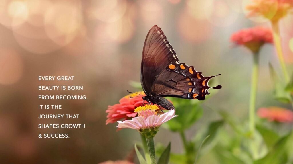 Butterfly on a pink flower with a warm, blurred background and the quote: 'Every great beauty is born from becoming. It is the journey that shapes growth & success.'